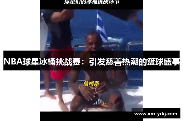 NBA球星冰桶挑战赛：引发慈善热潮的篮球盛事