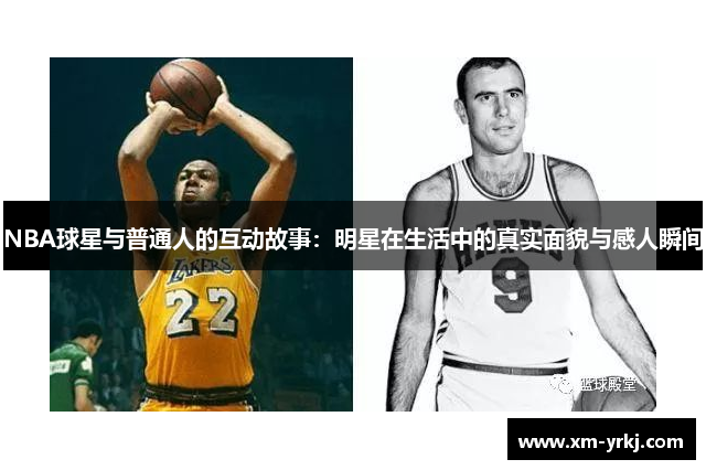 NBA球星与普通人的互动故事：明星在生活中的真实面貌与感人瞬间