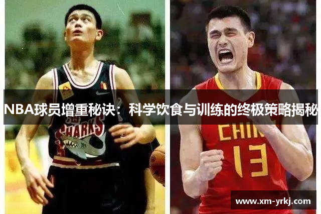NBA球员增重秘诀：科学饮食与训练的终极策略揭秘