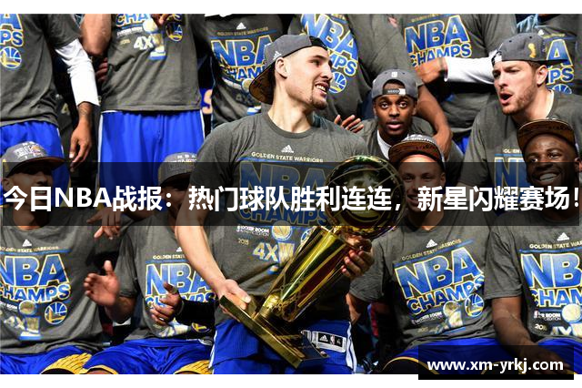 今日NBA战报：热门球队胜利连连，新星闪耀赛场！