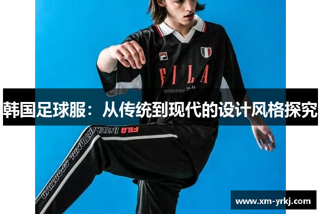 韩国足球服：从传统到现代的设计风格探究