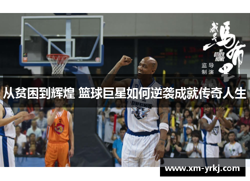 从贫困到辉煌 篮球巨星如何逆袭成就传奇人生