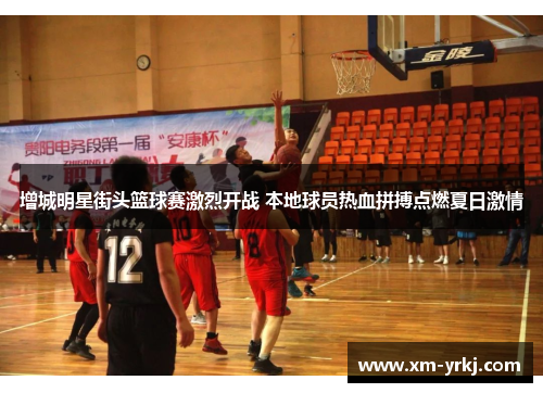 增城明星街头篮球赛激烈开战 本地球员热血拼搏点燃夏日激情