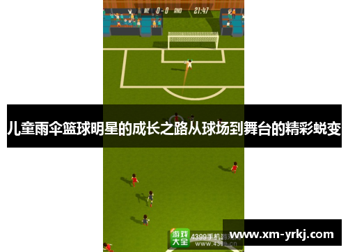 儿童雨伞篮球明星的成长之路从球场到舞台的精彩蜕变